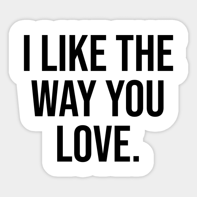 I like the way you love Sticker by Relaxing Art Shop